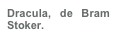 Dracula, de Bram Stoker.